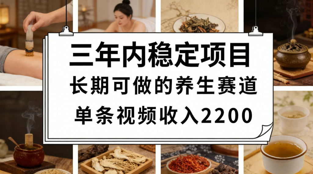 三年内稳定项目长期可做的养生赛道单条视频收入2200-cmzhiku