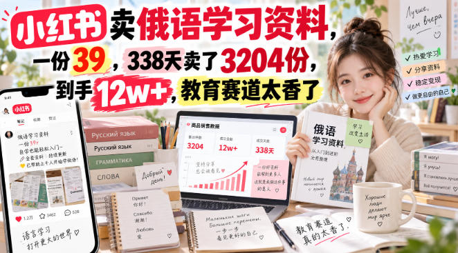 小红书卖俄语学习资料，一份39，338天卖了3204份，到手12w+，教育赛道太香了-cmzhiku